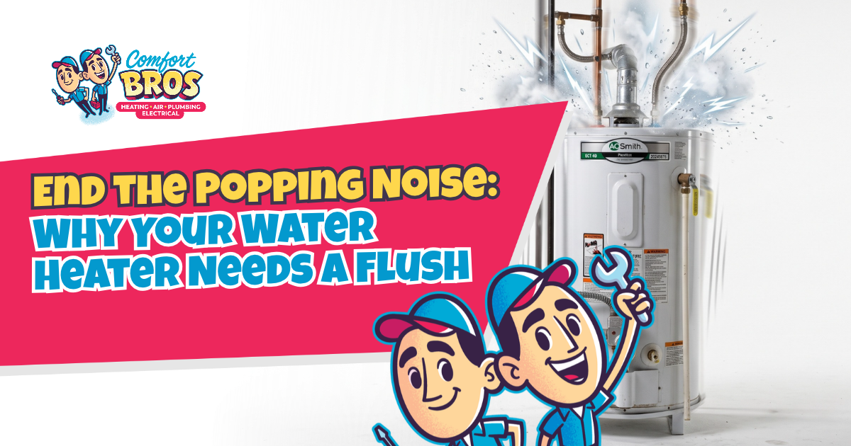 Comfort Bros logo next to a hot water heater and text: “End the popping noise: Why your water heater needs a flush.”.